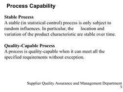 5
Supplier Quality Assurance and Management Department
Process Capability
Stable Process
A stable (in statistical control) pr