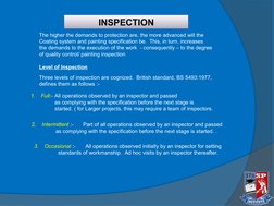 INSPECTION
The higher the demands to protection are, the more advanced will the
Coating system and painting specification be.