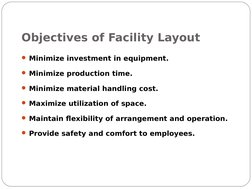 Objectives of Facility Layout
Minimize investment in equipment.
Minimize production time.
Minimize material handling cost.