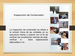 La inspección de contenedor se refiere a
la revisión física de las unidades en su
estructura interior y exterior con el fin d