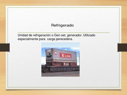 Unidad de refrigeración o Gen set, generador. Utilizado 
especialmente para  carga perecedera.
Refrigerado
