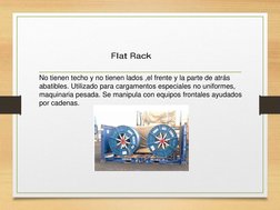 No tienen techo y no tienen lados ,el frente y la parte de atrás 
abatibles. Utilizado para cargamentos especiales no uniform