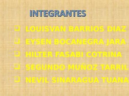   LOUISVAN BARRIOS DIAZ
  EYSEN BOCANEGRA JARA
  HILTER FASABI COTRINA 
  SEGUNDO MUÑOZ TARRIL
  NEVIL SINARAGUA TUANA
