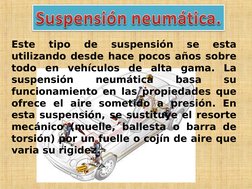 Este 
tipo 
de 
suspensión 
se 
esta 
utilizando desde hace pocos años sobre 
todo en vehículos de alta gama. La 
suspensión