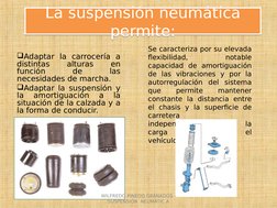 La suspensión neumática 
permite:
La suspensión neumática 
permite:
Adaptar la carrocería a 
distintas 
alturas 
en 
función