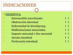 INDICACIONES 
DIGESTIVA:

 Enterocolitis necrotizante


 Obstrucción intestinal


 Enfermedad de hirschprung


 Ma