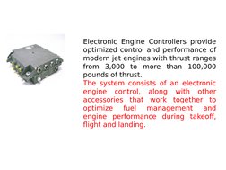 Electronic Engine Controllers provide 
optimized control and performance of 
modern jet engines with thrust ranges 
from 3,00