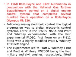 • In 1968 Rolls-Royce and Elliot Automation in 
conjunction with the National Gas Turbine 
Establishment worked on a digital