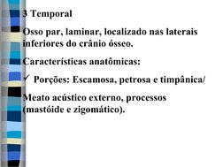 3 Temporal
Osso par, laminar, localizado nas laterais 
inferiores do crânio ósseo.
Características anatômicas:
 Porções: Esc