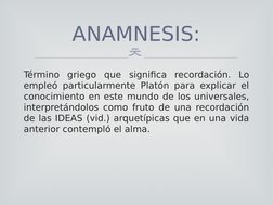 
Término griego que significa recordación. Lo 
empleó particularmente Platón para explicar el 
conocimiento en este mundo de