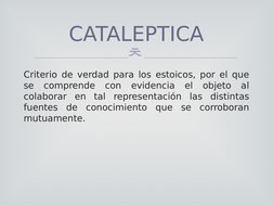 
Criterio de verdad para los estoicos, por el que 
se comprende con evidencia el objeto al 
colaborar en tal representación