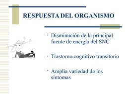 RESPUESTA DEL ORGANISMO
• Disminución de la principal 
fuente de energía del SNC
• Trastorno cognitivo transitorio
• Am