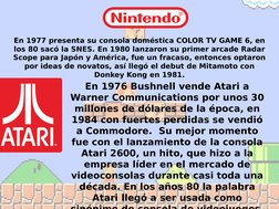 En 1977 presenta su consola doméstica COLOR TV GAME 6, en 
los 80 sacó la SNES. En 1980 lanzaron su primer arcade Radar 
Scop