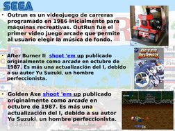 • Outrun es un videojuego de carreras 
programado en 1986 inicialmente para 
máquinas recreativas. OutRun fue el 
primer vide