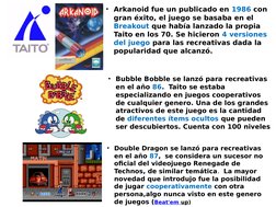 • Arkanoid fue un publicado en 1986 con 
gran éxito, el juego se basaba en el 
Breakout que había lanzado la propia 
Taito en