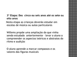 3ª Etapa: Dos  cinco ou seis anos até os sete ou 
oito anos
  Nesta etapa as crianças deverão estudar em 
escolas de música o