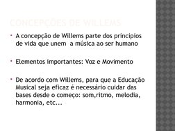 CONCEPÇÕES DE WILLEMS
A concepção de Willems parte dos principios 
de vida que unem  a música ao ser humano
Elementos impor