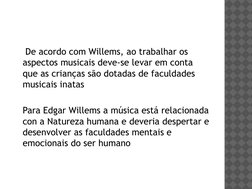 De acordo com Willems, ao trabalhar os 
aspectos musicais deve-se levar em conta 
que as crianças são dotadas de faculdades