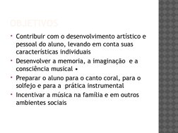 OBJETIVOS
Contribuir com o desenvolvimento artístico e 
pessoal do aluno, levando em conta suas 
características individuais