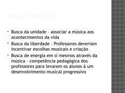BUSCA TRÍPLICE
Busca da unidade – associar a música aos 
acontecimentos da vida
Busca da liberdade – Professores deveriam