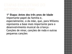 ETAPAS EVOLUTIVAS DO 
MÉTODO WILLEMS
1ª Etapa: Antes dos três anos de idade 
importante papel da familia e, 
especialmente, o