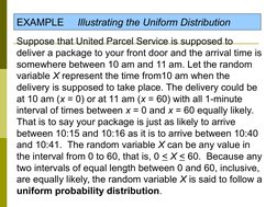 EXAMPLE
  Illustrating the Uniform Distribution
Suppose that United Parcel Service is supposed to 
deliver a package to your