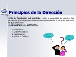 Principios de la Dirección
De la Resolución del conflicto: indica la necesidad de resolver los
problemas que surjan durante