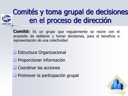 Comités y toma grupal de decisiones 
en el proceso de dirección
Comité: Es
un
grupo que
regularmente se
reúne
con el
propósit