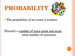 PROBABILITY
The probability of an event is written:
P(event) = number of ways event can occur
   total number of outcomes
