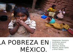 LA POBREZA EN 
MÉXICO. 
Integrantes: Georgina 
Améndola, Jessica 
Cetina, Andrea 
Martínez, Andrea 
Millares, Adrián Ojeda 
y