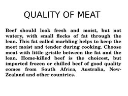 Beef should look fresh and moist, but not 
watery, with small flecks of fat through the 
lean. This fat called marbling helps
