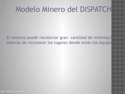 By Created: GianPal
Modelo Minero del DISPATCH
El sistema puede recolectar gran  cantidad de información y  
además de recono