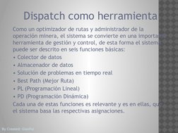 By Created: GianPal
Dispatch como herramienta
Como un optimizador de rutas y administrador de la 
operación minera, el sistem