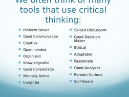 We often think of many 
tools that use critical 
thinking:
Problem Solver
Good Communicator
Creative
Open-minded
Organiz