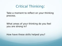 Take a moment to reflect on your thinking 
process.  
What areas of your thinking do you feel 
you are strong in? 
How have t