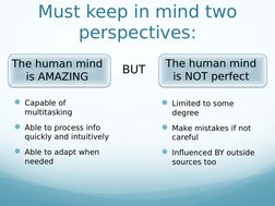 Must keep in mind two 
perspectives:
Capable of 
multitasking
Able to process info 
quickly and intuitively
Able to adapt