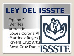 LEY DEL ISSSTE
Equipo 2
•Benitez 
Caballero 
Armando
•López Corona Alan Misael
•Martínez Reyes Jorge Iván
•Rivera Cruz Arturo