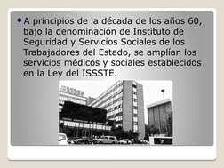 A principios de la década de los años 60, 
bajo la denominación de Instituto de 
Seguridad y Servicios Sociales de los 
Trab