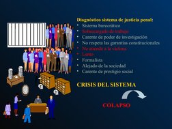 Diagnóstico sistema de justicia penal:
•  Sistema burocrático
•  Sobrecargado de trabajo
•  Carente de poder de investigación