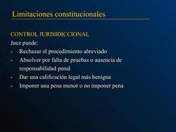 Limitaciones constitucionales
CONTROL JURISIDICCIONAL
Juez puede:
- 
Rechazar el procedimiento abreviado
- 
Absolver por falt