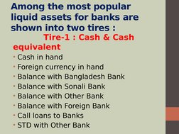 Among the most popular 
liquid assets for banks are 
shown into two tires :
                Tire-1 : Cash & Cash 
equivalent