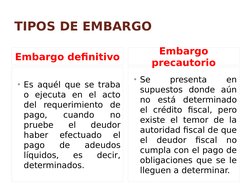 TIPOS DE EMBARGO
Embargo definitivo
• Es aquél que se traba 
o ejecuta en el acto 
del requerimiento de 
pago, 
cuando 
no 
p