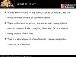 What is Text?
Words and symbols in any form, spoken or written, are the 
most common means of communication. 
Texts in the