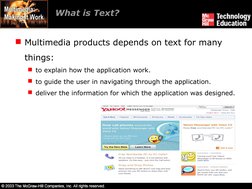 What is Text?
Multimedia products depends on text for many 
things:
to explain how the application work.
to guide the user