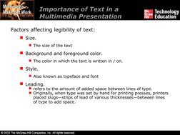 Importance of Text in a 
Multimedia Presentation 
Factors affecting legibility of text:
Size.
The size of the text
Backgro