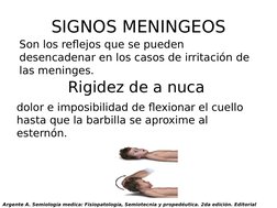 SIGNOS MENINGEOS
dolor e imposibilidad de flexionar el cuello 
hasta que la barbilla se aproxime al 
esternón.
Rigidez de a n