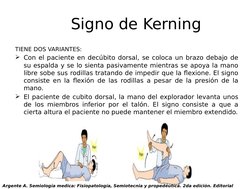 Signo de Kerning
TIENE DOS VARIANTES:
Con el paciente en decúbito dorsal, se coloca un brazo debajo de 
su espalda y se lo s