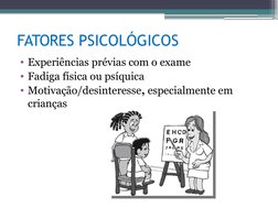 FATORES PSICOLÓGICOS
• Experiências prévias com o exame
• Fadiga física ou psíquica
• Motivação/desinteresse, especialmente e