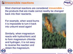 3 of 39
© Boardworks Ltd 2007
Irreversible reactions
Most chemical reactions are considered irreversible –  
the products tha