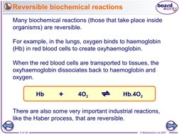 6 of 39
© Boardworks Ltd 2007
Hb
+
4O2
Hb.4O2
Reversible biochemical reactions
Many biochemical reactions (those that take pl